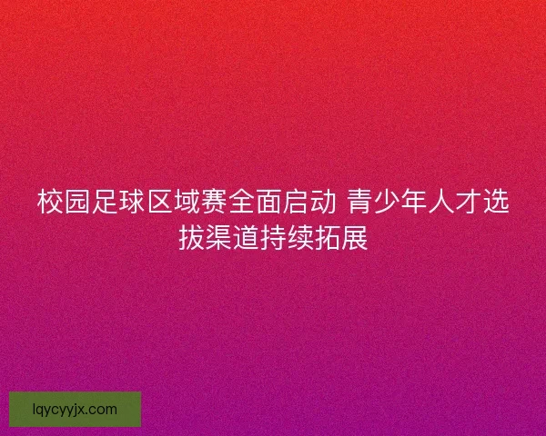 校园足球区域赛全面启动 青少年人才选拔渠道持续拓展